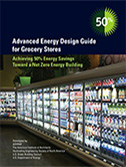 Advanced Energy Design Guide for Grocery Stores — Achieving 50% Energy Savings Toward a Net Zero Energy Building