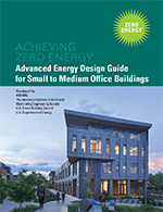 Advanced Energy Design Guide for Small to Medium Office Buildings: Achieving Zero Energy